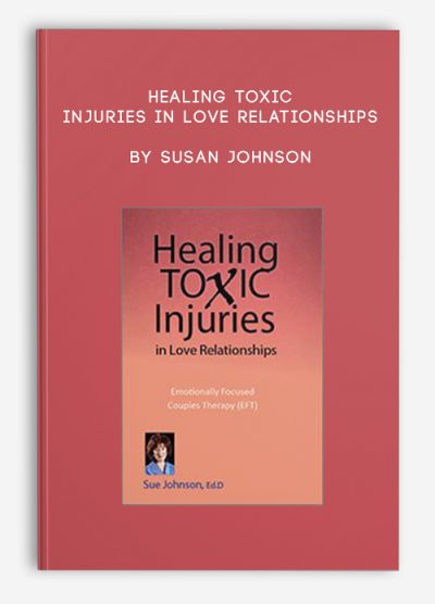 Healing Toxic Injuries in Love Relationships by Susan Johnson