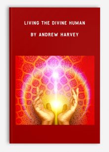 Living the Divine Human by Andrew Harvey