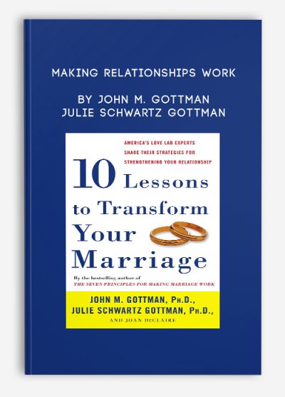 Making Relationships Work by John M. Gottman & Julie Schwartz Gottman