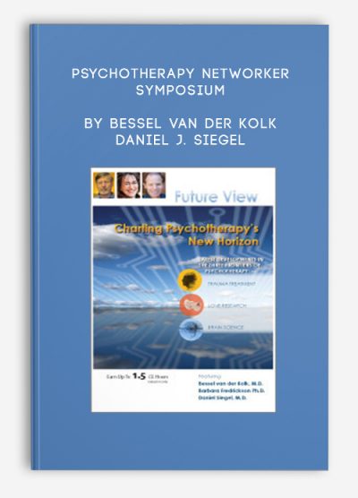 Psychotherapy Networker Symposium by Bessel Van der Kolk & Daniel J. Siegel