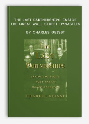 The Last Partnerships. Inside the Great Wall Street Dynasties by Charles Geisst