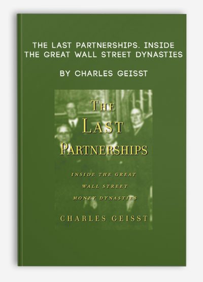 The Last Partnerships. Inside the Great Wall Street Dynasties by Charles Geisst