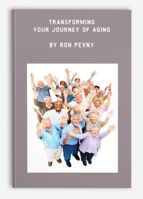 Transforming Your Journey of Aging by Ron Pevny