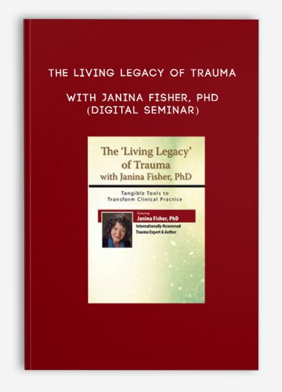 The Living Legacy of Trauma - Janina Fisher, PhD (Digital Seminar)