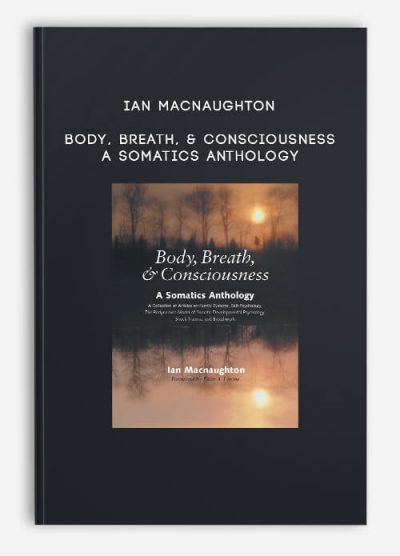 Ian Macnaughton - Body, Breath, & Consciousness: A Somatics Anthology