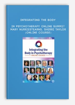 Integrating the Body in Psychotherapy Online Summit - MARY NURRIESTEARNS, SHERRI TAYLOR (Online Course)