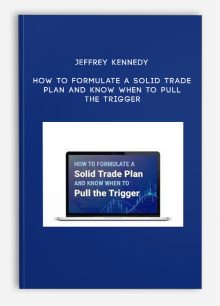 Jeffrey Kennedy – How to Formulate a Solid Trade Plan and Know When to Pull the Trigger