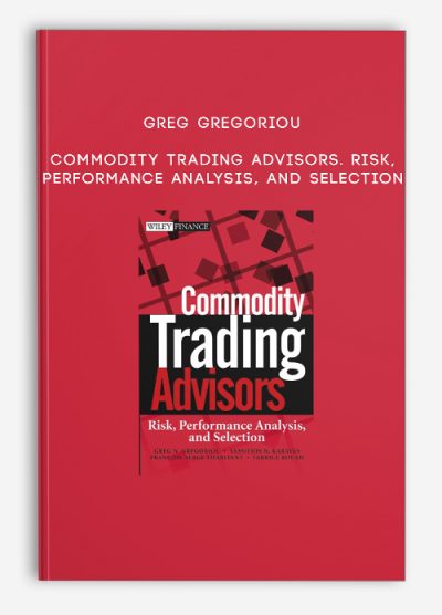 Greg Gregoriou – Commodity Trading Advisors. Risk, Performance Analysis, and Selection