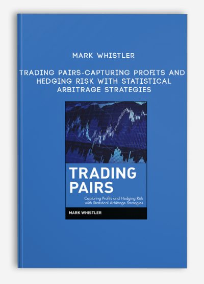 Mark Whistler – Trading Pairs-Capturing Profits and Hedging Risk with Statistical Arbitrage Strategies