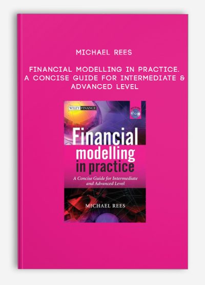 Michael Rees – Financial Modelling in Practice. A Concise Guide for Intermediate & Advanced Level