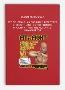 Jason Ferruggia - Fit to Fight: An Insanely Effective Strength and Conditioning Program for the Ultimate MMAWarrior