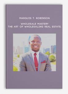 Marquis T. Robinson – Wholesale Mastery – The Art of wholesaling real estate.