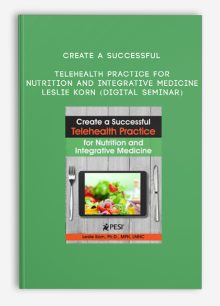 Create a Successful Telehealth Practice for Nutrition and Integrative Medicine - LESLIE KORN (Digital Seminar)