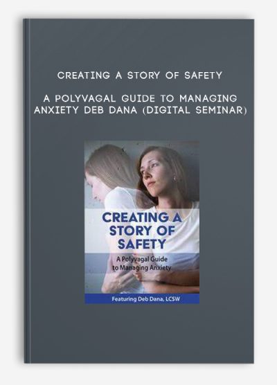 Creating a Story of Safety: A Polyvagal Guide to Managing Anxiety - DEB DANA (Digital Seminar)