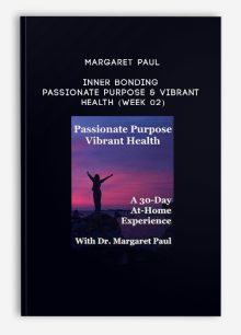 Margaret Paul - Inner Bonding - Passionate Purpose & Vibrant Health (Week 02)