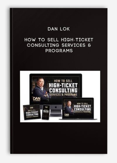 Dan Lok – How To Sell High-Ticket Consulting Services & Programs