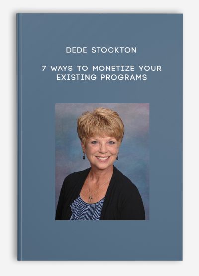 Dede Stockton – 7 Ways to Monetize Your Existing Programs