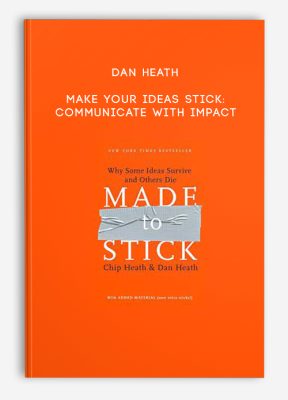 Dan Heath – Make Your Ideas Stick: Communicate with Impact