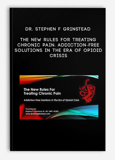 Dr. Stephen F Grinstead – The New Rules for Treating Chronic Pain: Addiction-Free Solutions in the Era of Opioid Crisis