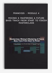 Francois – Module 4 – Mixing & Mastering A Future Bass Track From Start To Finish – Masterclass