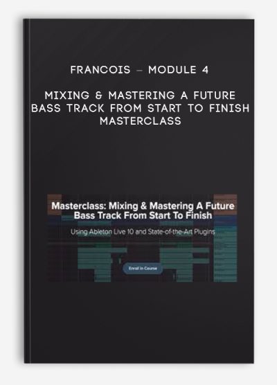 Francois – Module 4 – Mixing & Mastering A Future Bass Track From Start To Finish – Masterclass