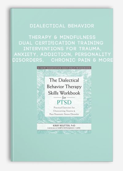 Dialectical Behavior Therapy & Mindfulness Dual Certification Training Interventions for Trauma, Anxiety, Addiction, Personality Disorders, Chronic Pain & More