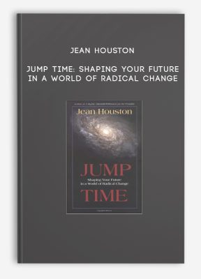 Jean Houston - Jump Time: Shaping Your Future in a World of Radical Change