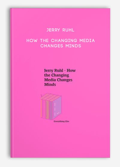 Jerry Ruhl - How the Changing Media Changes Minds