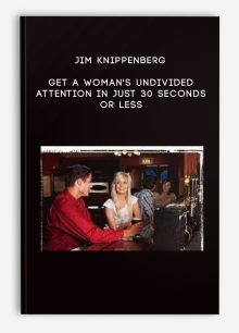 Jim Knippenberg - Get A Woman's Undivided Attention In Just 30 Seconds Or Less