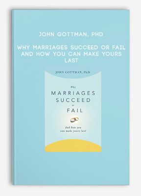 John Gottman, PhD - Why Marriages Succeed or Fail: And How You Can Make Yours Last