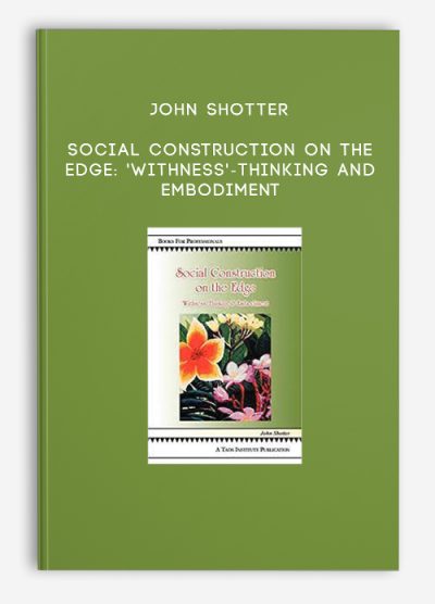 John Shotter - Social Construction on the Edge: 'Withness'-Thinking and Embodiment