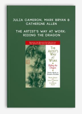 Julia Cameron, Mark Bryan & Catherine Allen - The Artist's Way at Work: Riding the Dragon