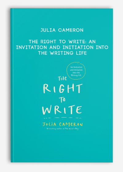 Julia Cameron - The Right to Write: An Invitation and Initiation into the Writing Life