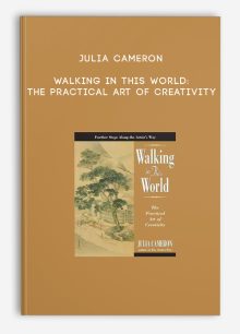 Julia Cameron - Walking in this World: The Practical Art of Creativity