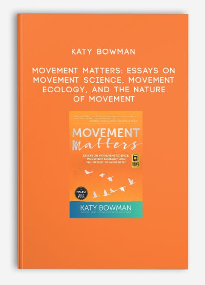 Katy Bowman - Movement Matters: Essays on Movement Science, Movement Ecology, and the Nature of Movement