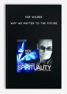 Ken Wilber - Why We Matter To The Future