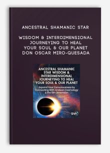 Ancestral Shamanic Star Wisdom & Interdimensional Journeying to Heal Your Soul & Our Planet - don Oscar Miro-Quesada