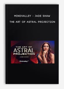 Mindvalley - Jade Shaw - The Art of Astral Projection