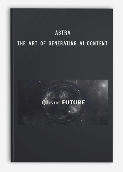 Astra – The Art of Generating AI Content (How To Create Super Viral Videos)