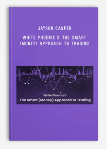 Jayson Casper – White Phoenix s The Smart (Money) Approach to Trading