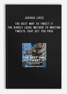 Joshua Lisec – The Best Way To Tweet It – The Barely Legal Method To Writing Tweets That Get You Paid