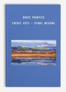 Bruce Frantzis – Energy Arts – Spinal Neigong – The Inner Workings of Stability and Fluidity 2022