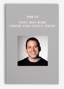 Ryan lee - Create Mega Income Curating Other People's Content