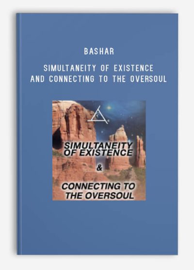 Bashar – Simultaneity of Existence and Connecting to the Oversoul