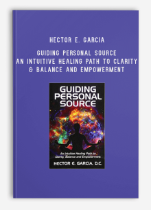 Hector E. Garcia – Guiding Personal Source – An Intuitive Healing Path to Clarity & Balance and Empowerment