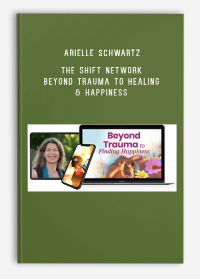 Arielle Schwartz – The Shift Network – Beyond Trauma to Healing & Happiness