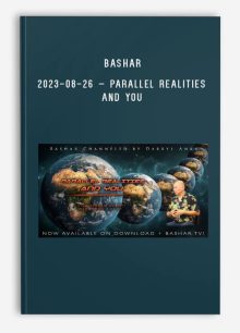 Bashar – 2023-08-26 – Parallel Realities and You