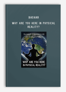 Bashar – Why Are You Here in Physical Reality