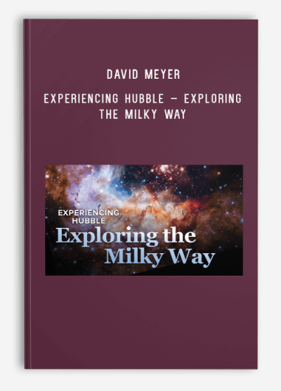 David Meyer – Experiencing Hubble – Exploring the Milky Way