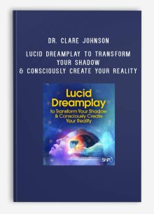 Dr. Clare Johnson – Lucid Dreamplay to Transform Your Shadow & Consciously Create Your Reality